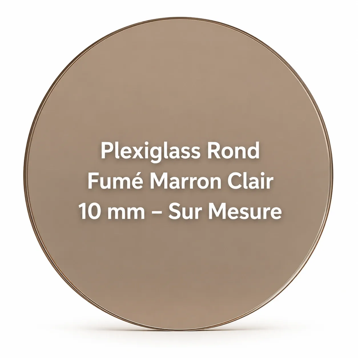 Plexiglass Rond Fumé Marron Clair 10 mm Sur Mesure